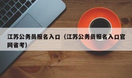 江苏公务员报名入口（江苏公务员报名入口官网省考）