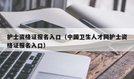 护士资格证报名入口（中国卫生人才网护士资格证报名入口）