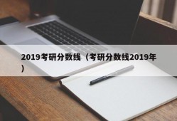 2019考研分数线（考研分数线2019年）