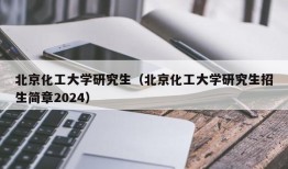 北京化工大学研究生（北京化工大学研究生招生简章2024）