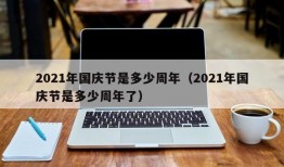 2021年国庆节是多少周年（2021年国庆节是多少周年了）