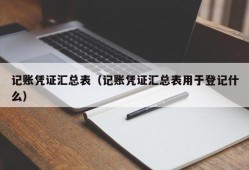 记账凭证汇总表（记账凭证汇总表用于登记什么）