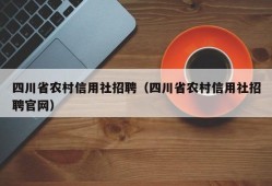 四川省农村信用社招聘（四川省农村信用社招聘官网）