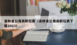 吉林省公务员职位表（吉林省公务员职位表下载2023）