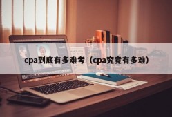 cpa到底有多难考（cpa究竟有多难）