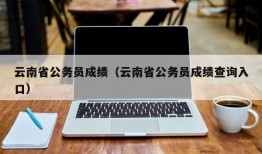 云南省公务员成绩（云南省公务员成绩查询入口）