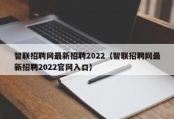 智联招聘网最新招聘2022（智联招聘网最新招聘2022官网入口）