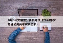 2020年安徽省公务员考试（2020年安徽省公务员考试职位表）