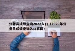 公务员成绩查询2022入口（2020年公务员成绩查询入口官网）