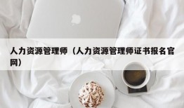 人力资源管理师（人力资源管理师证书报名官网）