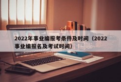 2022年事业编报考条件及时间（2022事业编报名及考试时间）