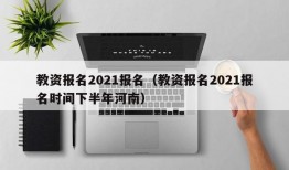 教资报名2021报名（教资报名2021报名时间下半年河南）