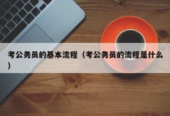 考公务员的基本流程（考公务员的流程是什么）