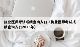 执业医师考试成绩查询入口（执业医师考试成绩查询入口2023年）