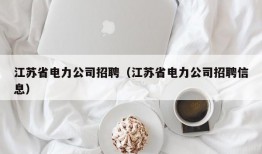 江苏省电力公司招聘（江苏省电力公司招聘信息）