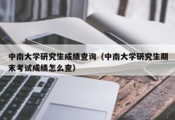 中南大学研究生成绩查询（中南大学研究生期末考试成绩怎么查）