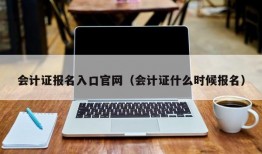 会计证报名入口官网（会计证什么时候报名）