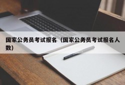 国家公务员考试报名（国家公务员考试报名人数）