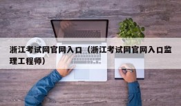 浙江考试网官网入口（浙江考试网官网入口监理工程师）