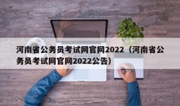 河南省公务员考试网官网2022（河南省公务员考试网官网2022公告）