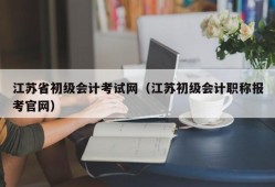 江苏省初级会计考试网（江苏初级会计职称报考官网）