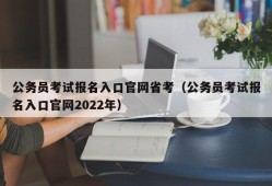 公务员考试报名入口官网省考（公务员考试报名入口官网2022年）