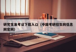 研究生准考证下载入口（中国考研招生网信息网官网）