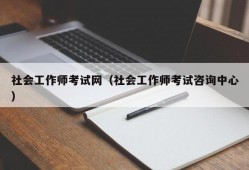 社会工作师考试网（社会工作师考试咨询中心）