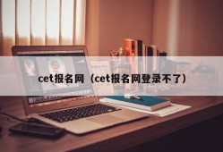 cet报名网（cet报名网登录不了）