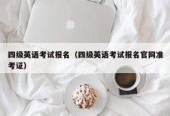 四级英语考试报名（四级英语考试报名官网准考证）