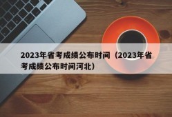 2023年省考成绩公布时间（2023年省考成绩公布时间河北）