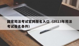 国家司法考试官网报名入口（2023年司法考试报名条件）