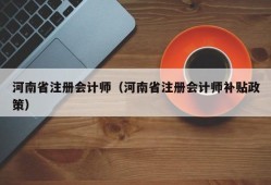 河南省注册会计师（河南省注册会计师补贴政策）