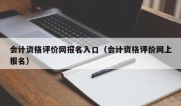 会计资格评价网报名入口（会计资格评价网上报名）