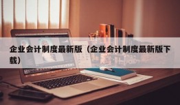 企业会计制度最新版（企业会计制度最新版下载）