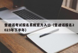 普通话考试报名系统官方入口（普通话报名2023年下半年）