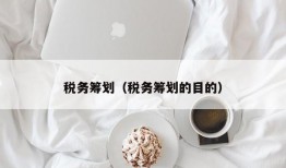 税务筹划（税务筹划的目的）