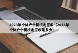 2023年个体户个税核定征收（2023年个体户个税核定征收是多少）