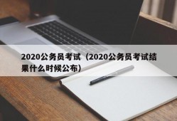 2020公务员考试（2020公务员考试结果什么时候公布）