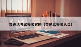 普通话考试报名官网（普通话报名入口）