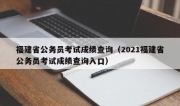 福建省公务员考试成绩查询（2021福建省公务员考试成绩查询入口）