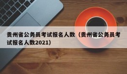 贵州省公务员考试报名人数（贵州省公务员考试报名人数2021）