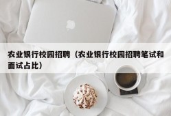 农业银行校园招聘（农业银行校园招聘笔试和面试占比）