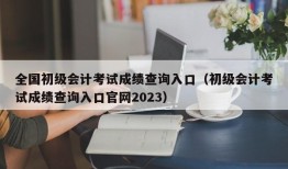 全国初级会计考试成绩查询入口（初级会计考试成绩查询入口官网2023）