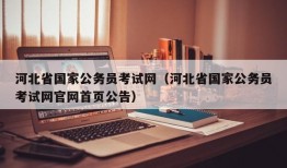 河北省国家公务员考试网（河北省国家公务员考试网官网首页公告）