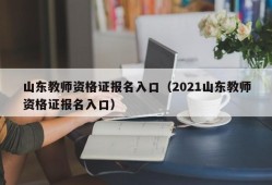 山东教师资格证报名入口（2021山东教师资格证报名入口）