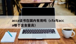 acca证书在国内有用吗（cfa与acca哪个含金量高）