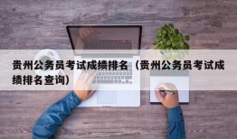 贵州公务员考试成绩排名（贵州公务员考试成绩排名查询）