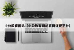 中公教育网站（中公教育网站官网证规平台）