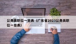 公务员职位一览表（广东省2023公务员职位一览表）